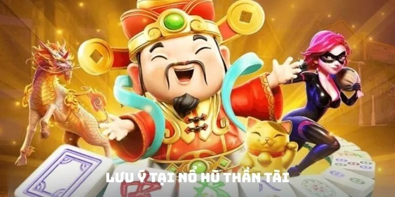 Lưu ý tại nổ hũ thần tài