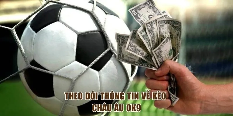 Theo dõi thông tin về kèo Châu Âu OK9